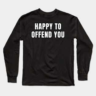 Happy To Offend You Long Sleeve T-Shirt